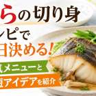 たらの切り身レシピで今日決める！人気メニューと時短アイデアを紹介